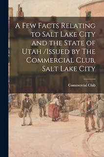 Front cover_A Few Facts Relating to Salt Lake City and the State of Utah /issued by The Commercial Club, Salt Lake City