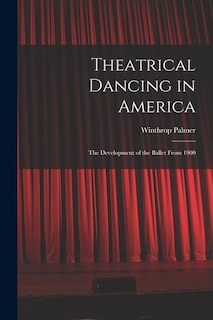 Couverture_Theatrical Dancing in America; the Development of the Ballet From 1900