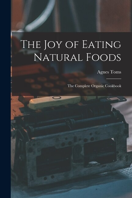 Front cover_The Joy of Eating Natural Foods; the Complete Organic Cookbook