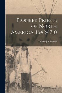 Front cover_Pioneer Priests of North America, 1642-1710 [microform]