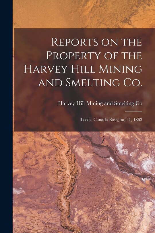 Couverture_Reports on the Property of the Harvey Hill Mining and Smelting Co. [microform]