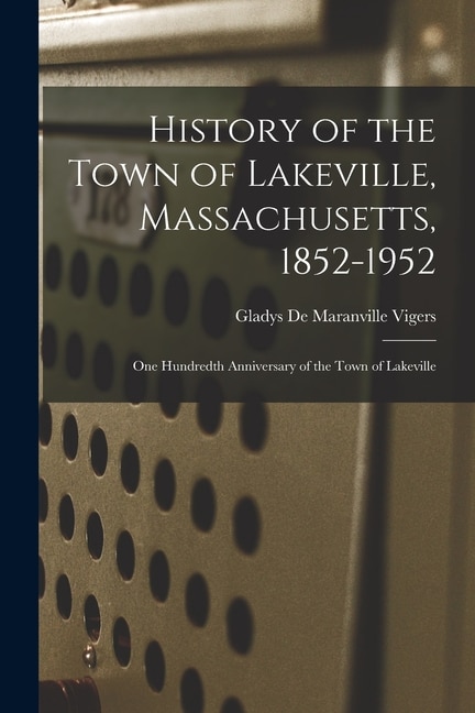 Couverture_History of the Town of Lakeville, Massachusetts, 1852-1952; One Hundredth Anniversary of the Town of Lakeville