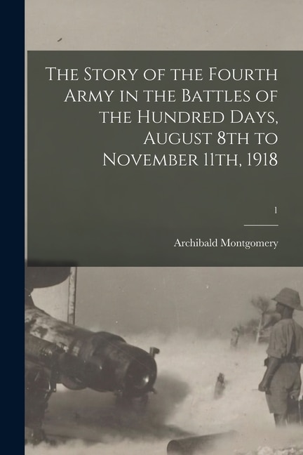 Front cover_The Story of the Fourth Army in the Battles of the Hundred Days, August 8th to November 11th, 1918; 1