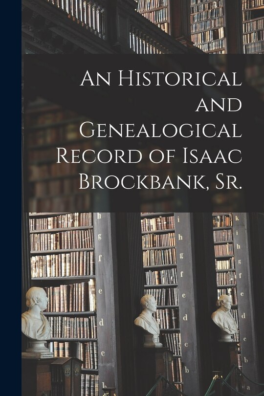 Front cover_An Historical and Genealogical Record of Isaac Brockbank, Sr.