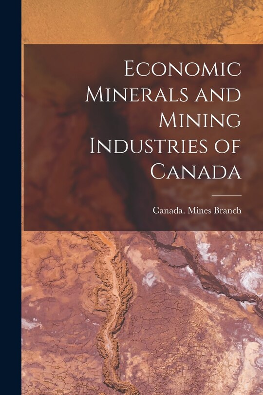 Front cover_Economic Minerals and Mining Industries of Canada [microform]