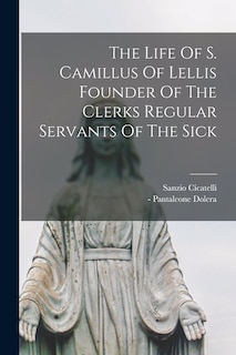 Couverture_The Life Of S. Camillus Of Lellis Founder Of The Clerks Regular Servants Of The Sick