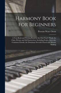 Front cover_Harmony Book for Beginners; a Text Book and Writing Book for the First Year's Work, for Class, Private and Self Instruction, Including Scales, Intervals, Common Chords, the Dominant Seventh Chord and Melody Making