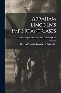 Front cover_Abraham Lincoln's Important Cases; Lincoln's Important Cases - Duff Armstrong Case