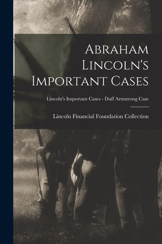 Front cover_Abraham Lincoln's Important Cases; Lincoln's Important Cases - Duff Armstrong Case