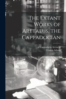 Couverture_The Extant Works of Aretaeus, the Cappadocian [microform]
