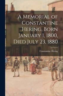 Front cover_A Memorial of Constantine Hering, Born January 1, 1800, Died July 23, 1880