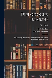 Diplodocus (Marsh): Its Osteology, Taxonomy, and Probable Habits, With a Restoration of the Skeleton; vol. 1 no. 1