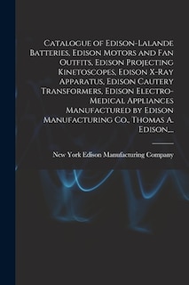 Front cover_Catalogue of Edison-Lalande Batteries, Edison Motors and Fan Outfits, Edison Projecting Kinetoscopes, Edison X-ray Apparatus, Edison Cautery Transformers, Edison Electro-medical Appliances Manufactured by Edison Manufacturing Co., Thomas A. Edison, ...