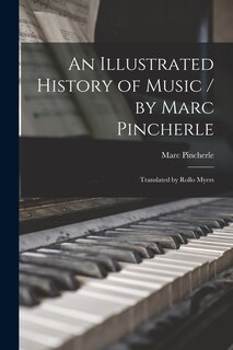 Front cover_An Illustrated History of Music / by Marc Pincherle; Translated by Rollo Myers