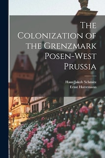 Front cover_The Colonization of the Grenzmark Posen-West Prussia