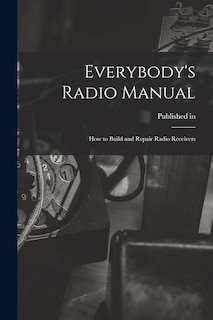 Everybody's Radio Manual; How to Build and Repair Radio Receivers