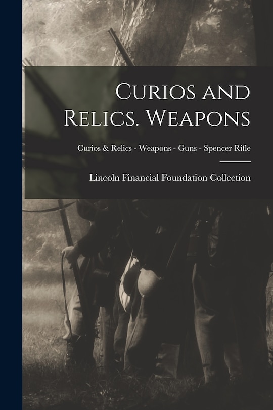 Couverture_Curios and Relics. Weapons; Curios & Relics - Weapons - Guns - Spencer Rifle