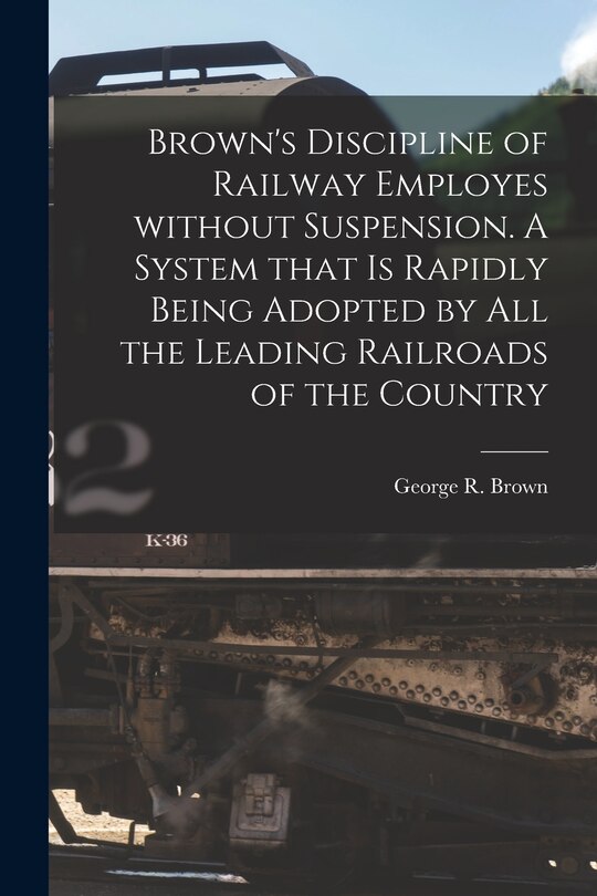 Front cover_Brown's Discipline of Railway Employes Without Suspension [microform]. A System That is Rapidly Being Adopted by All the Leading Railroads of the Country