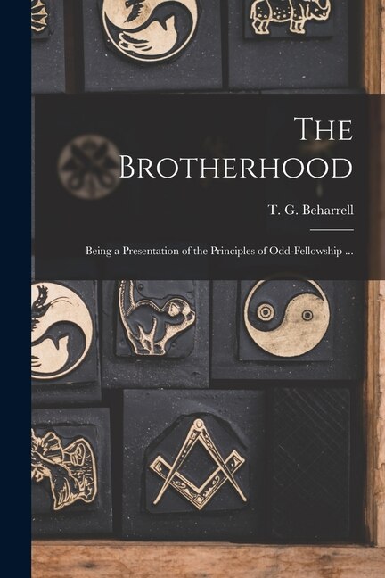 The Brotherhood: Being a Presentation of the Principles of Odd-fellowship ...