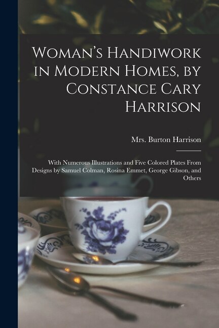 Front cover_Woman's Handiwork in Modern Homes, by Constance Cary Harrison; With Numerous Illustrations and Five Colored Plates From Designs by Samuel Colman, Rosina Emmet, George Gibson, and Others