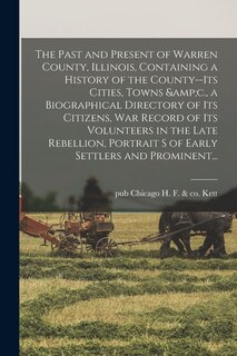 Couverture_The Past and Present of Warren County, Illinois, Containing a History of the County--its Cities, Towns &c., a Biographical Directory of Its Citizens, War Record of Its Volunteers in the Late Rebellion, Portrait S of Early Settlers and Prominent...