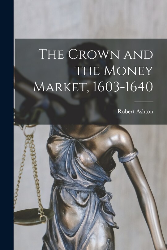 Front cover_The Crown and the Money Market, 1603-1640