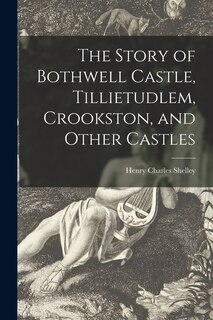 Couverture_The Story of Bothwell Castle, Tillietudlem, Crookston, and Other Castles