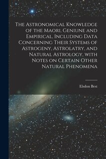 Front cover_The Astronomical Knowledge of the Maori, Geniune and Empirical, Including Data Concerning Their Systems of Astrogeny, Astrolatry, and Natural Astrology, With Notes on Certain Other Natural Phenomena