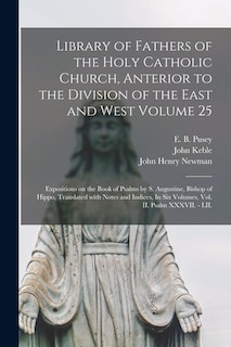 Library of Fathers of the Holy Catholic Church, Anterior to the Division of the East and West Volume 25: Expositions on the Book of Psalms by S. Augustine, Bishop of Hippo, Translated With Notes and Indices, In Six Volumes, Vol. II. Psalm XXXVII. - LII.