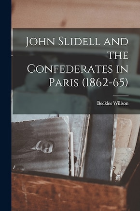 John Slidell and the Confederates in Paris (1862-65)