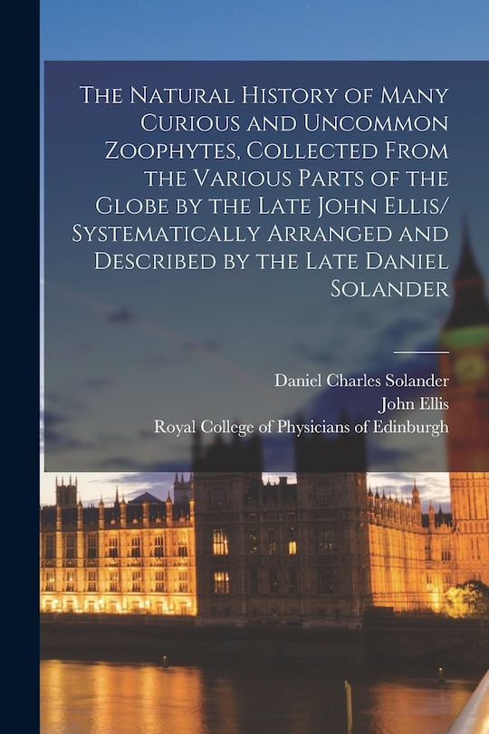 Front cover_The Natural History of Many Curious and Uncommon Zoophytes, Collected From the Various Parts of the Globe by the Late John Ellis/ Systematically Arranged and Described by the Late Daniel Solander