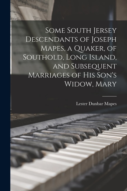 Front cover_Some South Jersey Descendants of Joseph Mapes, a Quaker, of Southold, Long Island, and Subsequent Marriages of His Son's Widow, Mary