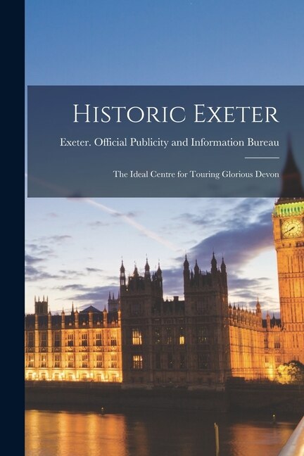 Front cover_Historic Exeter; the Ideal Centre for Touring Glorious Devon