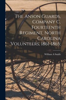 Couverture_The Anson Guards, Company C, Fourteenth Regiment, North Carolina Volunteers, 1861-1865;
