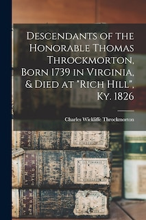 Front cover_Descendants of the Honorable Thomas Throckmorton, Born 1739 in Virginia, & Died at Rich Hill, Ky. 1826