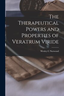 Couverture_The Therapeutical Powers and Properties of Veratrum Viride [microform]