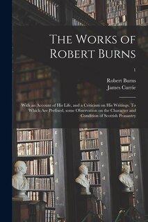 Front cover_The Works of Robert Burns; With an Account of His Life, and a Criticism on His Writings. To Which Are Prefixed, Some Observation on the Character and Condition of Scottish Peasantry; 1
