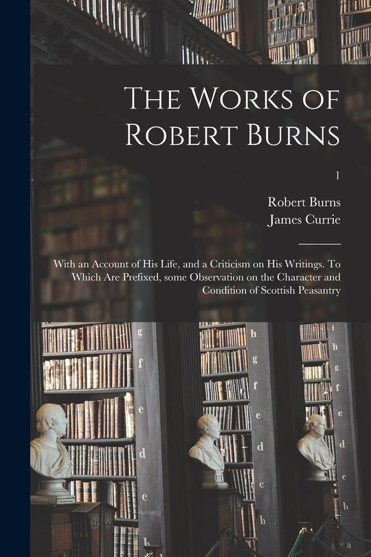 Front cover_The Works of Robert Burns; With an Account of His Life, and a Criticism on His Writings. To Which Are Prefixed, Some Observation on the Character and Condition of Scottish Peasantry; 1
