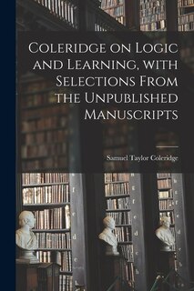 Front cover_Coleridge on Logic and Learning, With Selections From the Unpublished Manuscripts