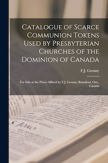 Front cover_Catalogue of Scarce Communion Tokens Used by Presbyterian Churches of the Dominion of Canada [microform]