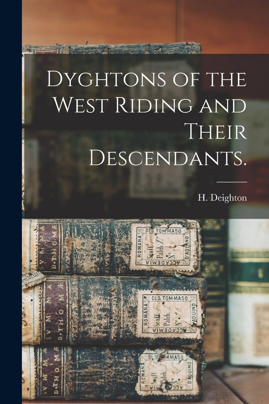 Front cover_Dyghtons of the West Riding and Their Descendants.