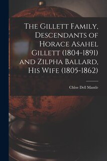 Front cover_The Gillett Family, Descendants of Horace Asahel Gillett (1804-1891) and Zilpha Ballard, His Wife (1805-1862)