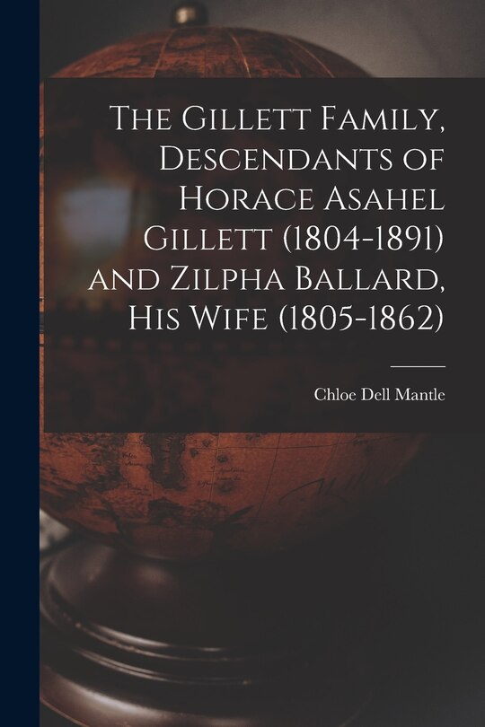 Front cover_The Gillett Family, Descendants of Horace Asahel Gillett (1804-1891) and Zilpha Ballard, His Wife (1805-1862)