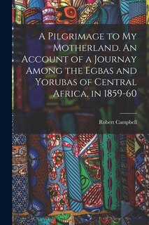 Couverture_A Pilgrimage to My Motherland. An Account of a Journay Among the Egbas and Yorubas of Central Africa, in 1859-60