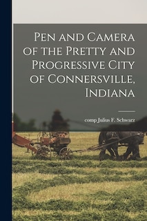 Front cover_Pen and Camera of the Pretty and Progressive City of Connersville, Indiana