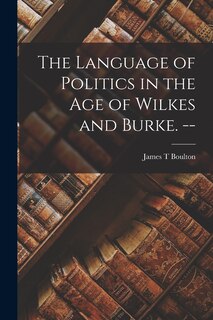 Front cover_The Language of Politics in the Age of Wilkes and Burke. --
