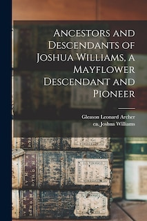 Front cover_Ancestors and Descendants of Joshua Williams, a Mayflower Descendant and Pioneer