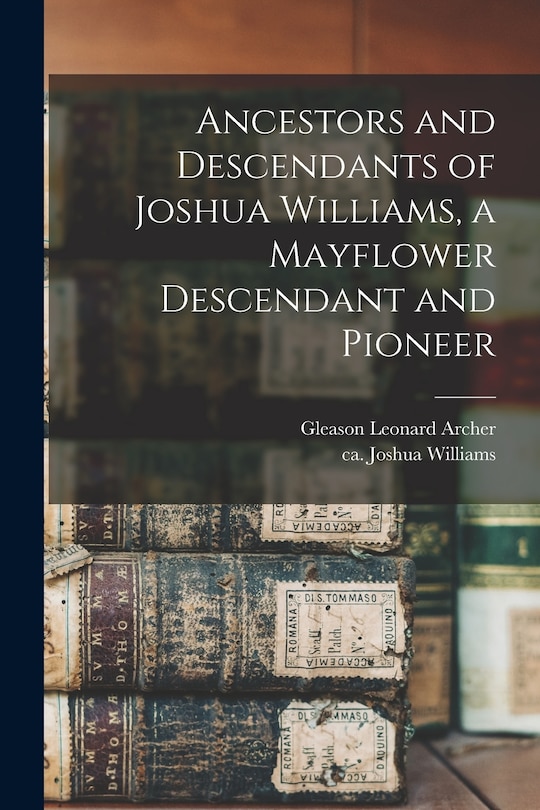Front cover_Ancestors and Descendants of Joshua Williams, a Mayflower Descendant and Pioneer