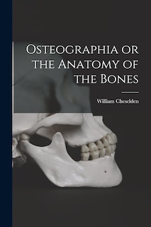 Couverture_Osteographia or the Anatomy of the Bones