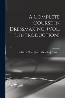 Couverture_A Complete Course in Dressmaking, (Vol. 1, Introduction); 1